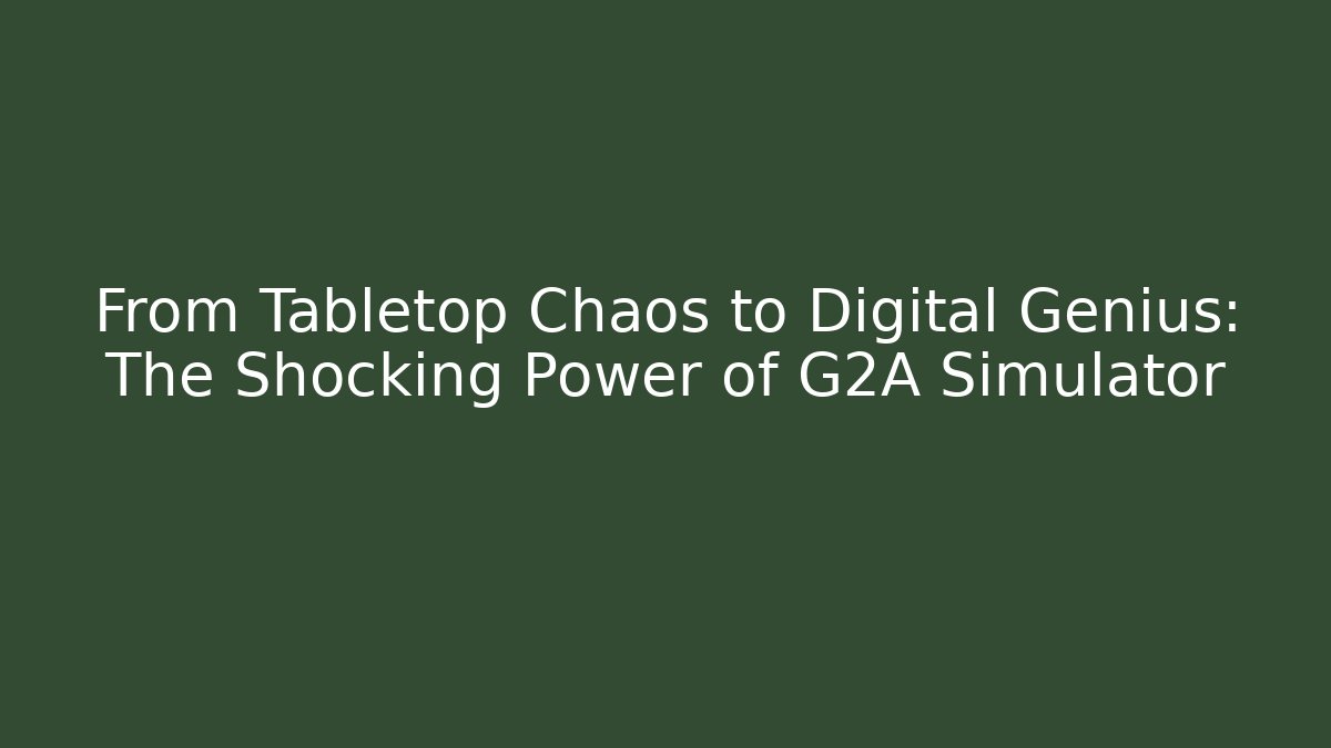 From Tabletop Chaos to Digital Genius: The Shocking Power of G2A Simulator