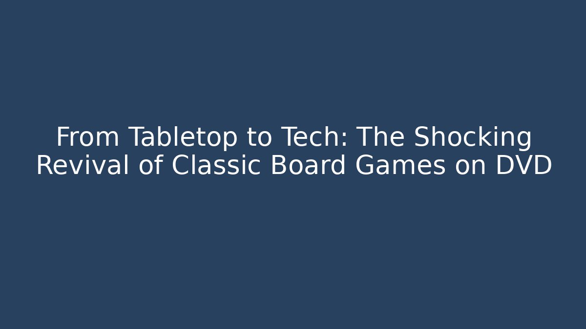 From Tabletop to Tech: The Shocking Revival of Classic Board Games on DVD - Critter Realm