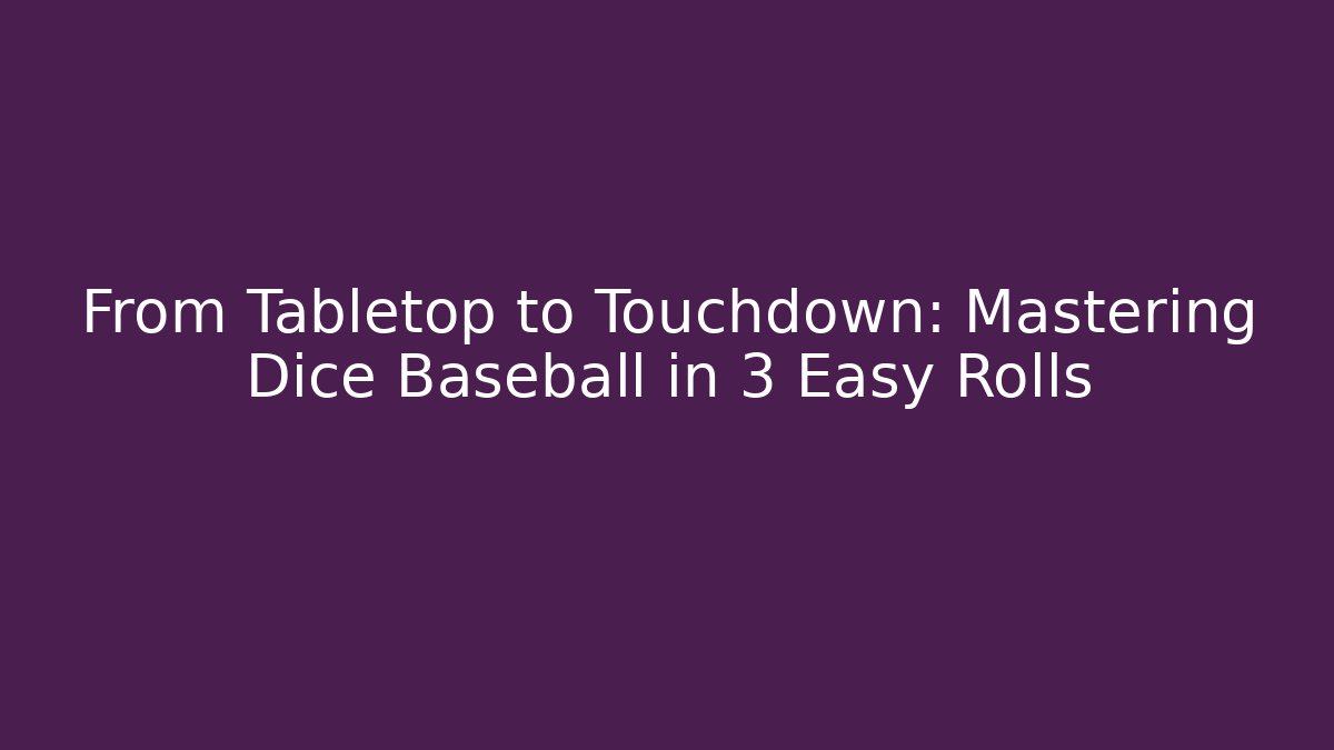 From Tabletop to Touchdown: Mastering Dice Baseball in 3 Easy Rolls