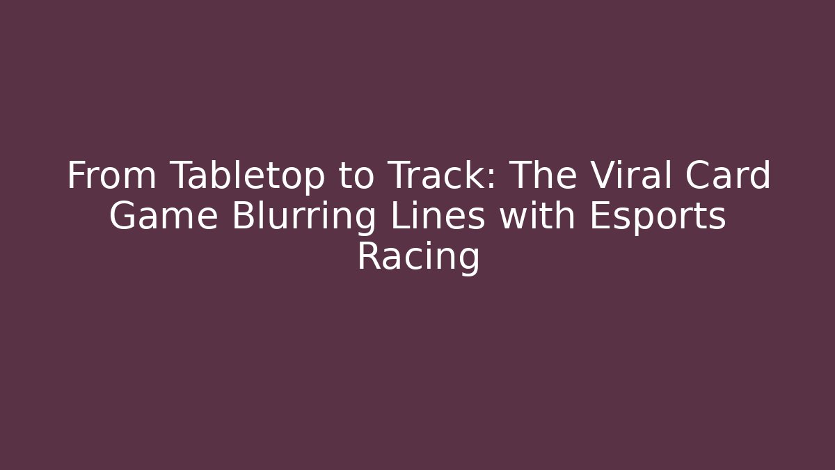 From Tabletop to Track: The Viral Card Game Blurring Lines with Esports Racing