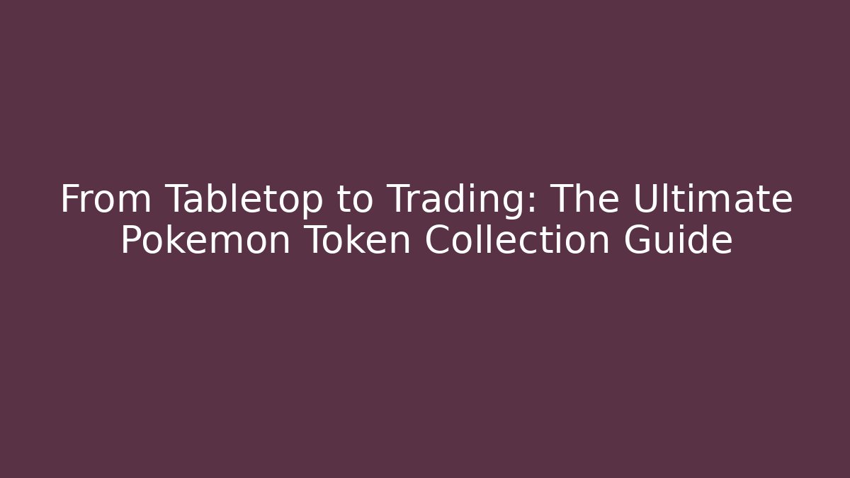 From Tabletop to Trading: The Ultimate Pokémon Token Collection Guide - Critter Realm