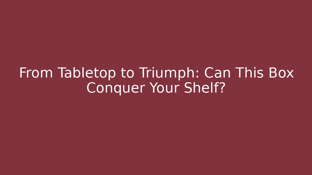 From Tabletop to Triumph: Can This Box Conquer Your Shelf?