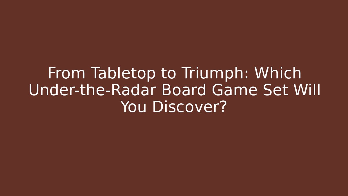 From Tabletop to Triumph: Which Under-the-Radar Board Game Set Will You Discover? - Critter Realm