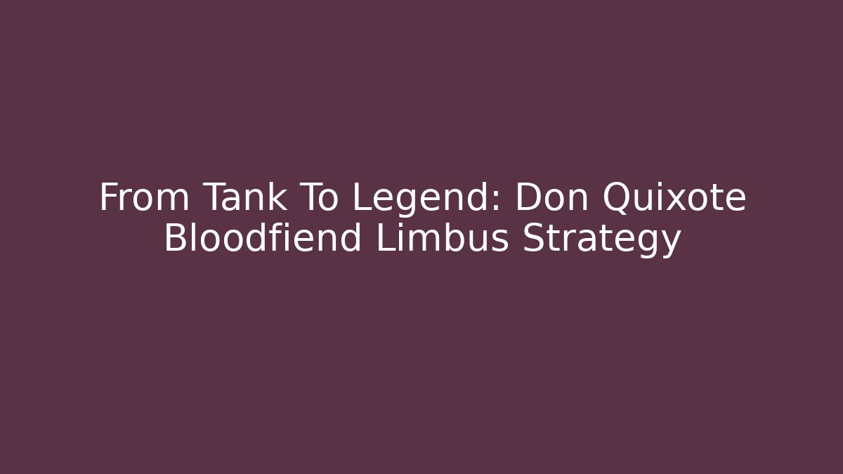 From Tank To Legend: Don Quixote Bloodfiend Limbus Strategy
