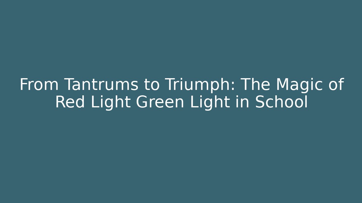 From Tantrums to Triumph: The Magic of Red Light Green Light in School