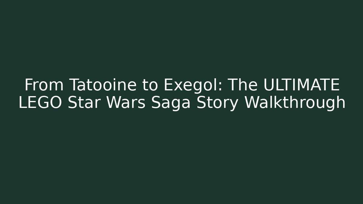 From Tatooine to Exegol: The ULTIMATE LEGO Star Wars Saga Story Walkthrough