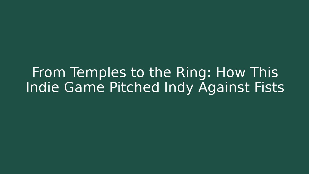 From Temples to the Ring: How This Indie Game Pitched Indy Against Fists