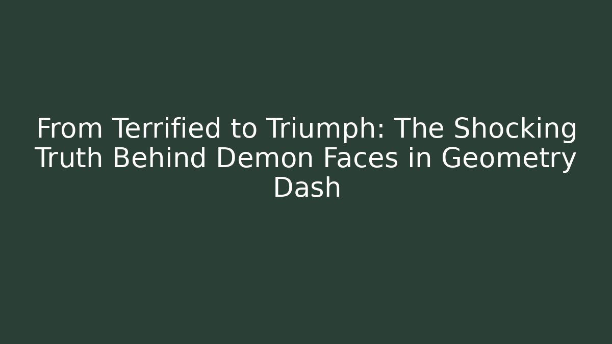 From Terrified to Triumph: The Shocking Truth Behind Demon Faces in Geometry Dash