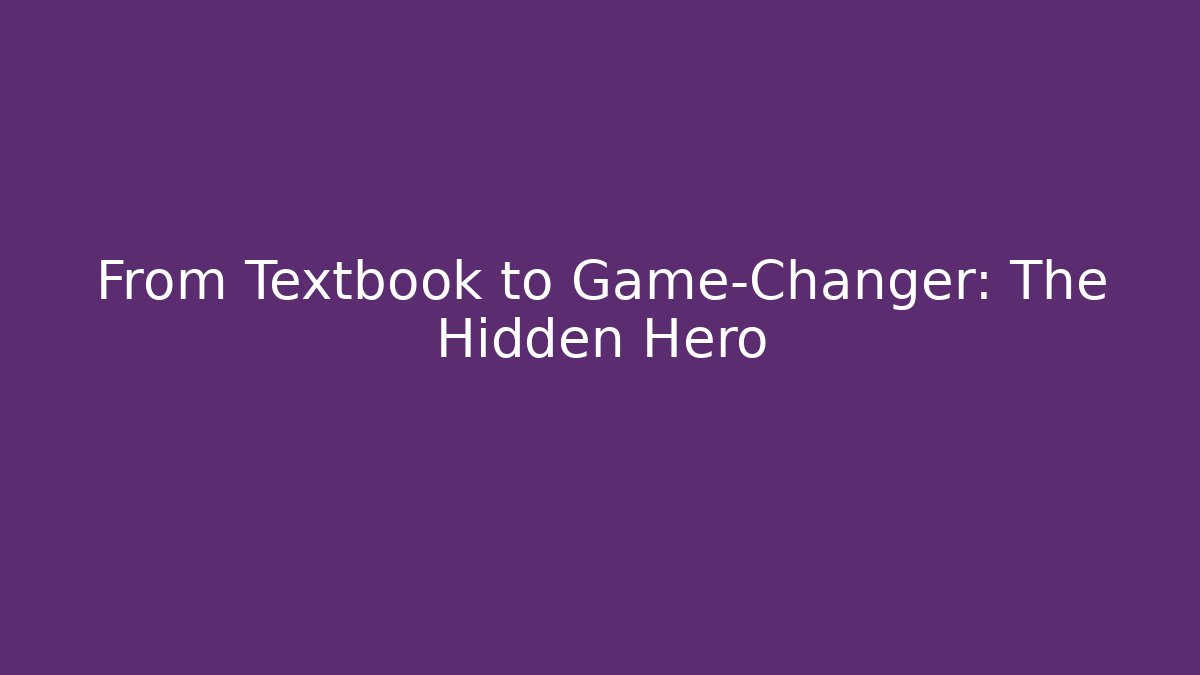 From Textbook to Game-Changer: The Hidden Hero