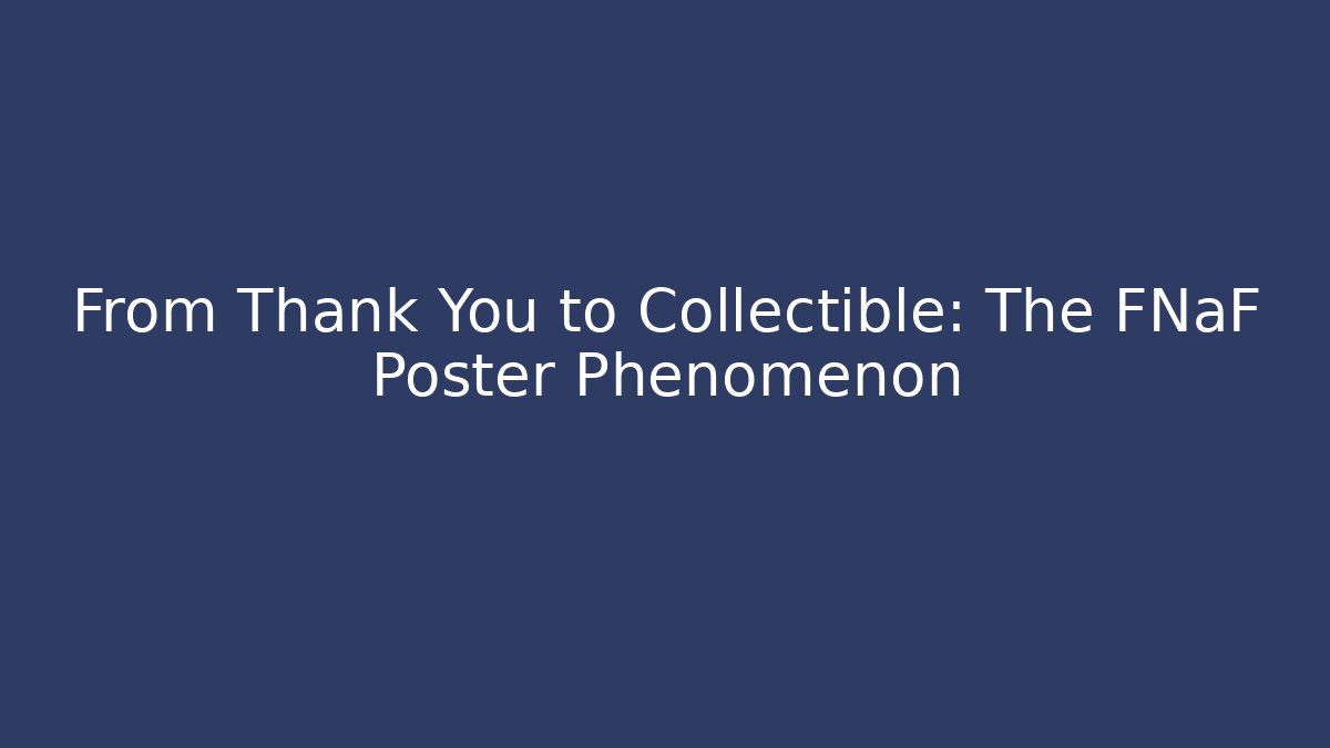 From Thank You to Collectible: The FNaF Poster Phenomenon