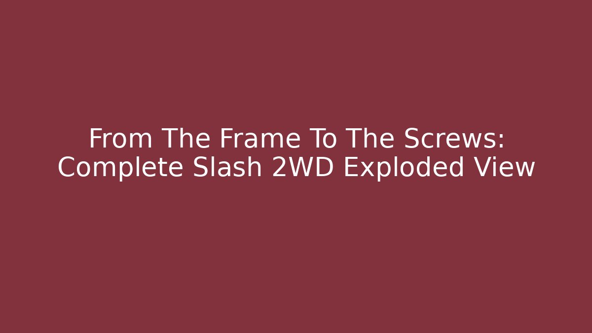 From The Frame To The Screws: Complete Slash 2WD Exploded View