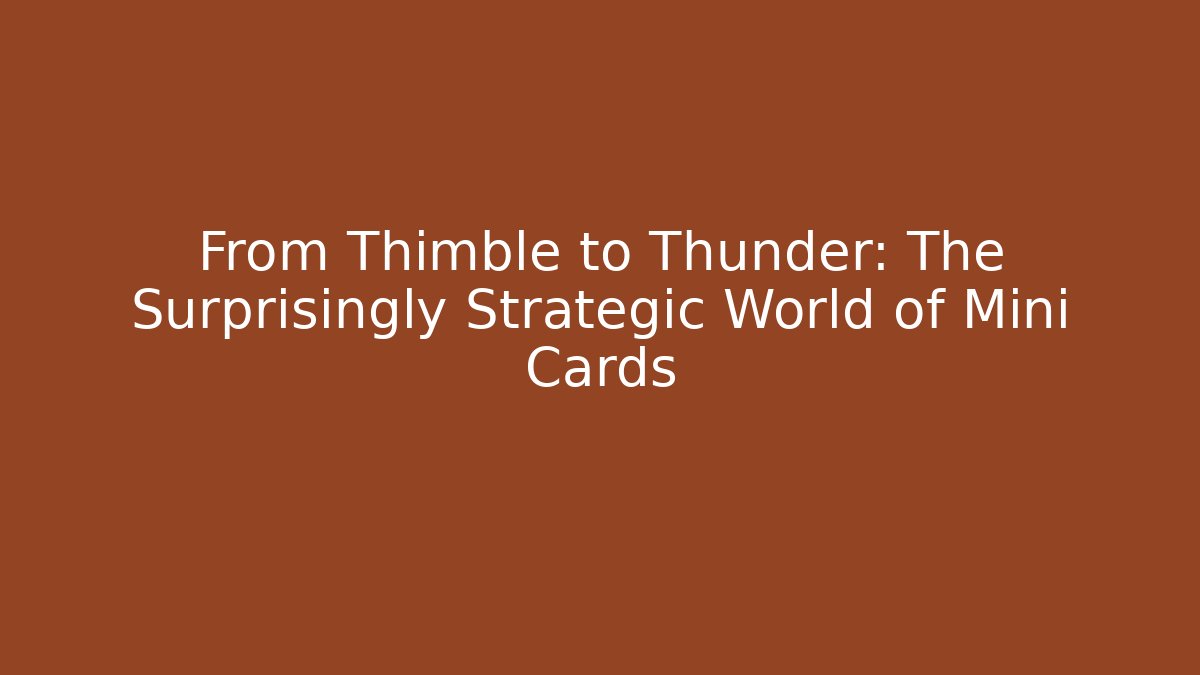 From Thimble to Thunder: The Surprisingly Strategic World of Mini Cards - Critter Realm