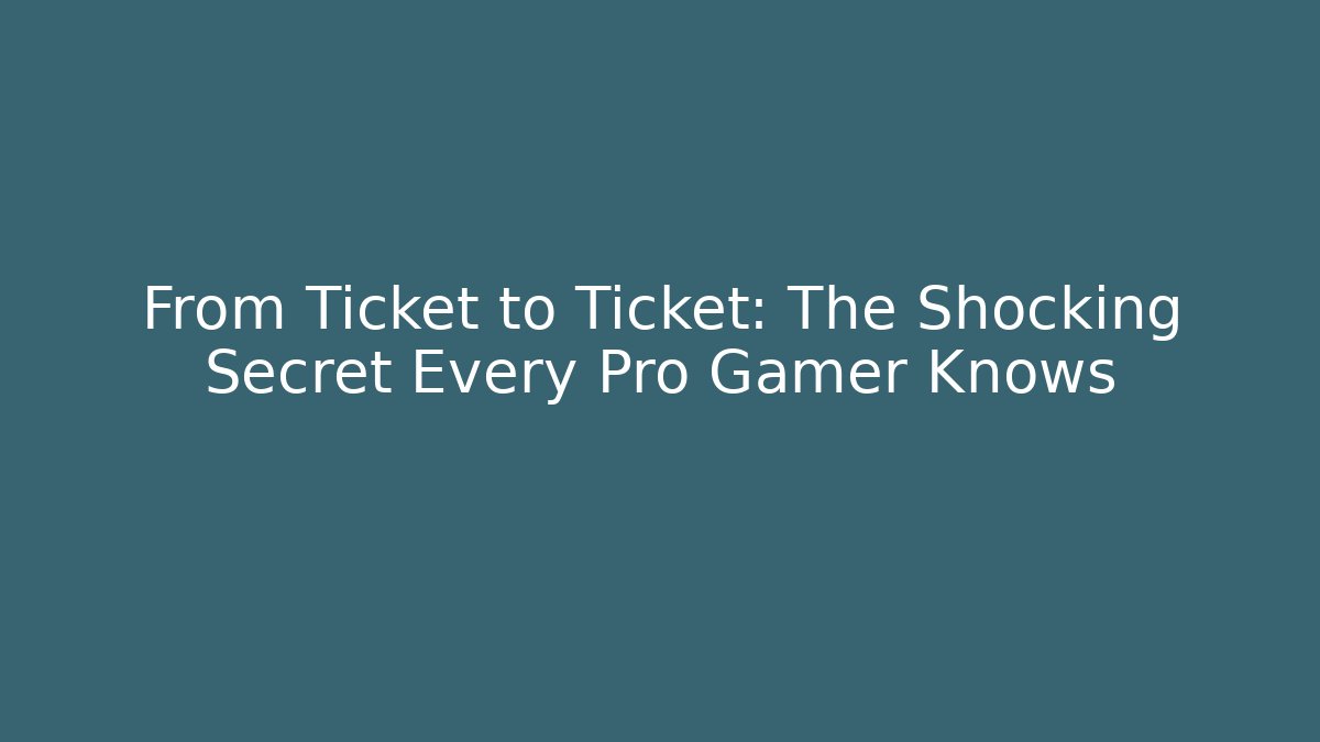 From Ticket to Ticket: The Shocking Secret Every Pro Gamer Knows