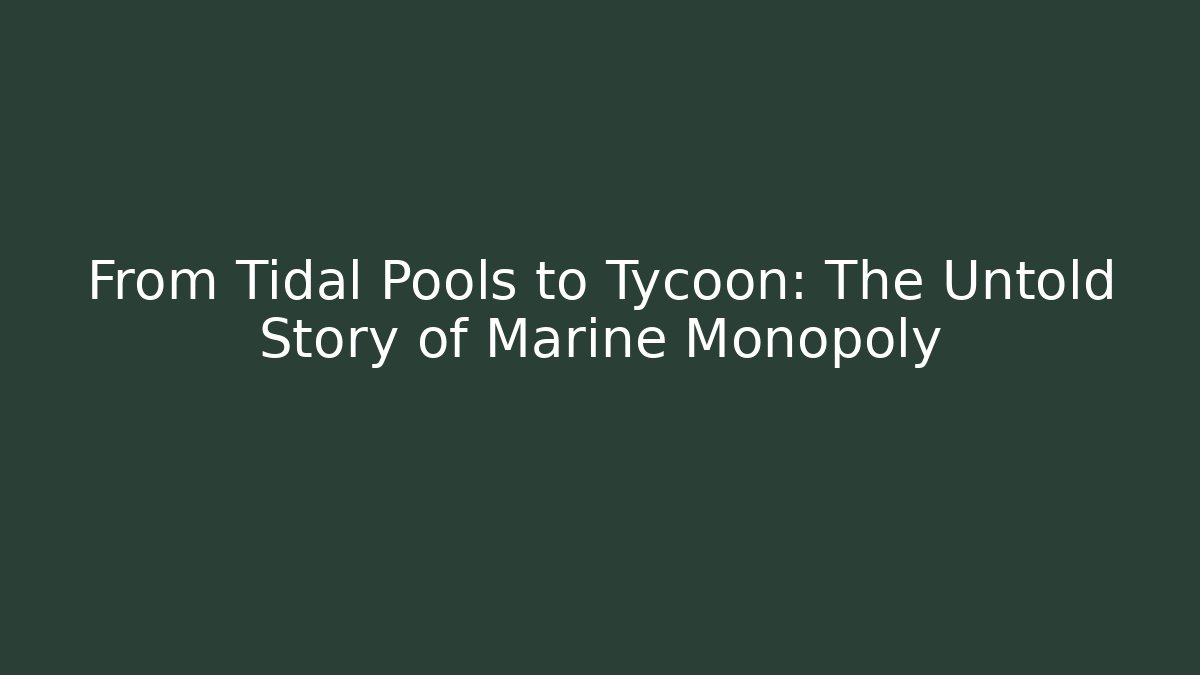 From Tidal Pools to Tycoon: The Untold Story of Marine Monopoly