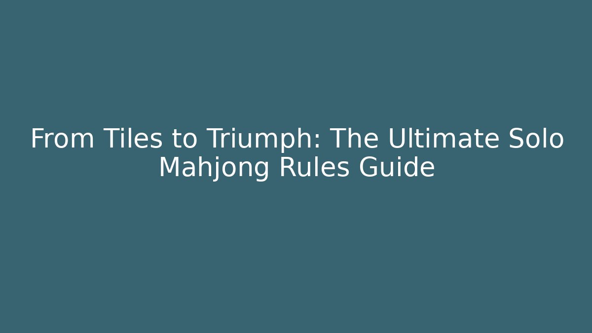 From Tiles to Triumph: The Ultimate Solo Mahjong Rules Guide