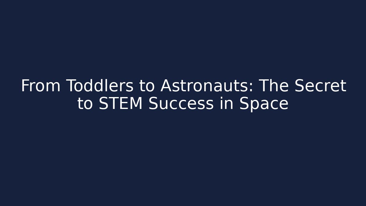 From Toddlers to Astronauts: The Secret to STEM Success in Space