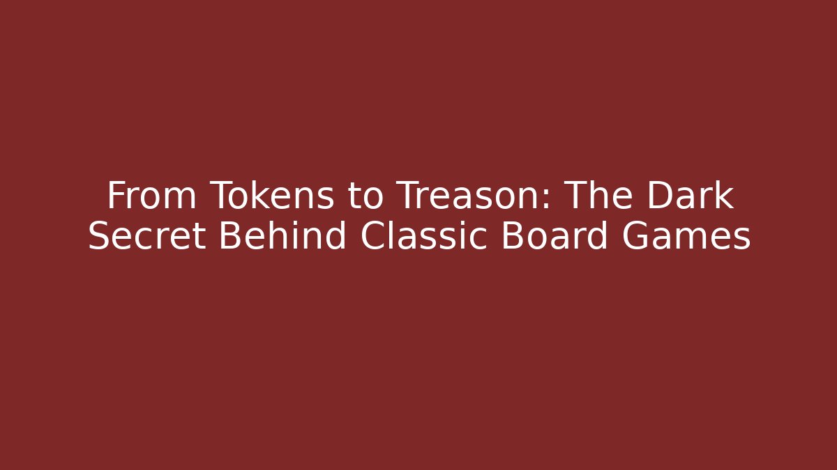 From Tokens to Treason: The Dark Secret Behind Classic Board Games