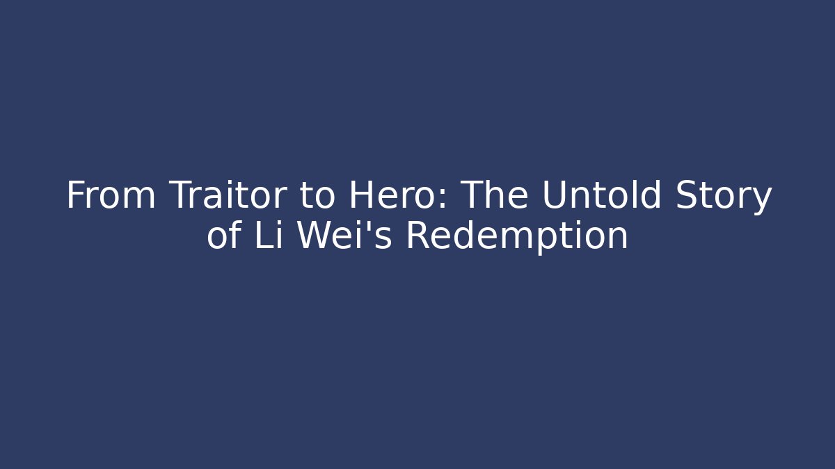 From Traitor to Hero: The Untold Story of Li Wei's Redemption