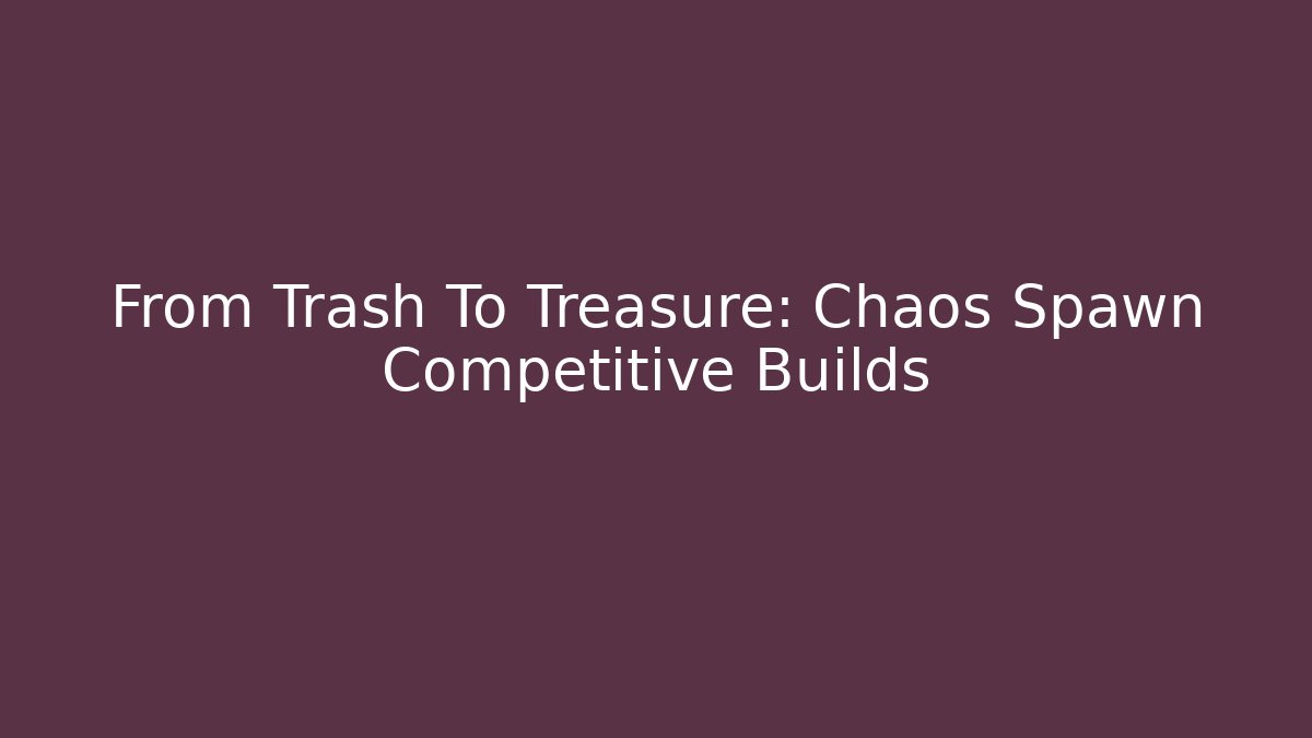 From Trash To Treasure: Chaos Spawn Competitive Builds - Critter Realm