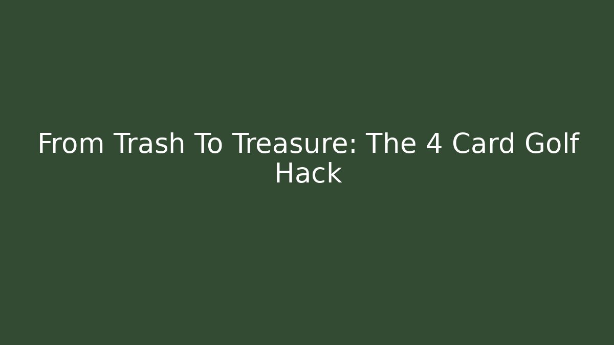 From Trash To Treasure: The 4 Card Golf Hack - Critter Realm