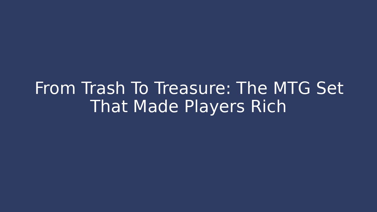 From Trash To Treasure: The MTG Set That Made Players Rich - Critter Realm