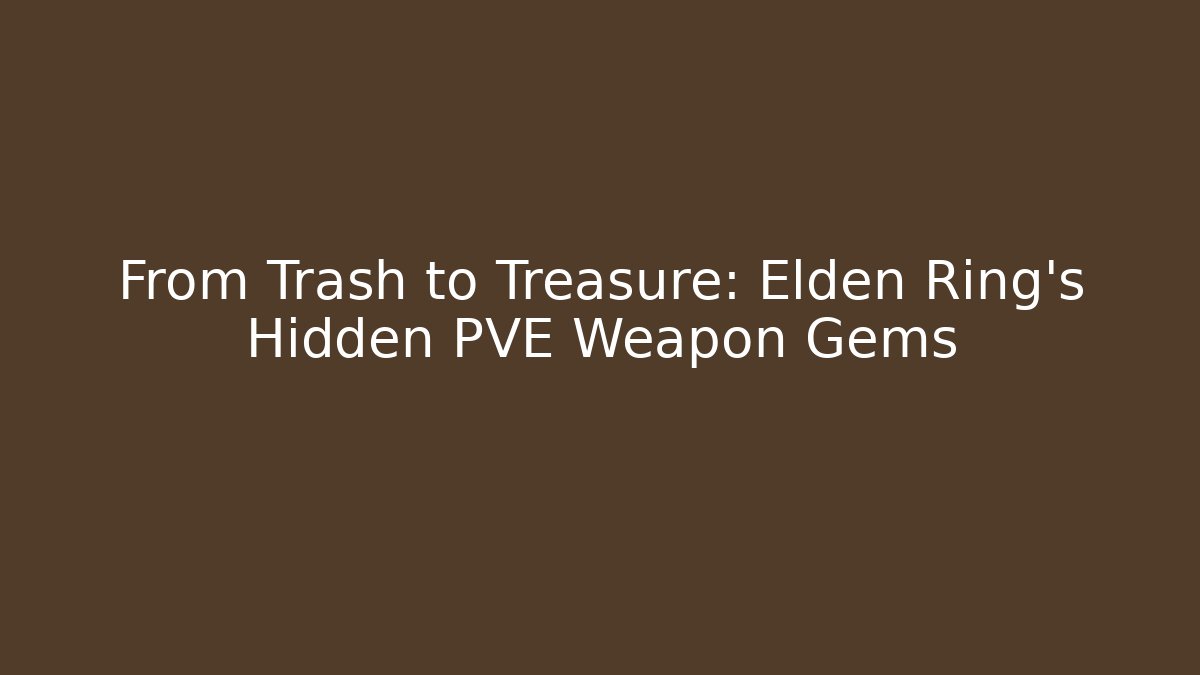 From Trash to Treasure: Elden Ring's Hidden PVE Weapon Gems - Critter Realm