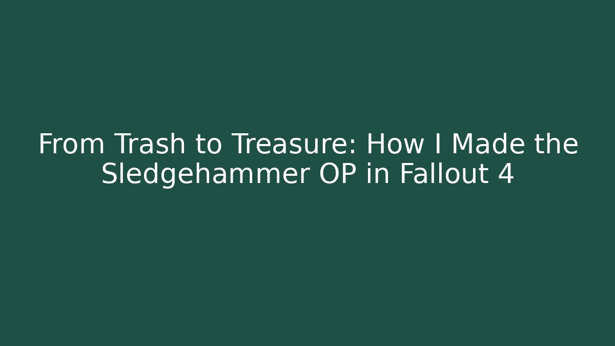 From Trash to Treasure: How I Made the Sledgehammer OP in Fallout 4 - Critter Realm