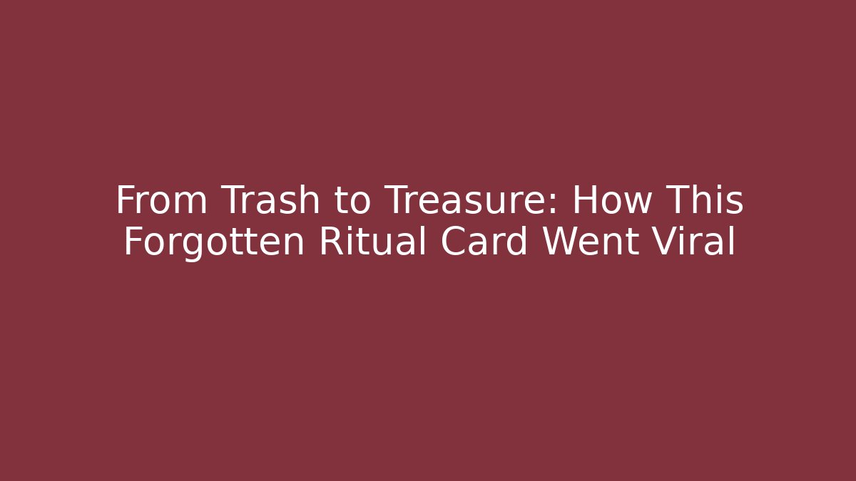 From Trash to Treasure: How This Forgotten Ritual Card Went Viral - Critter Realm