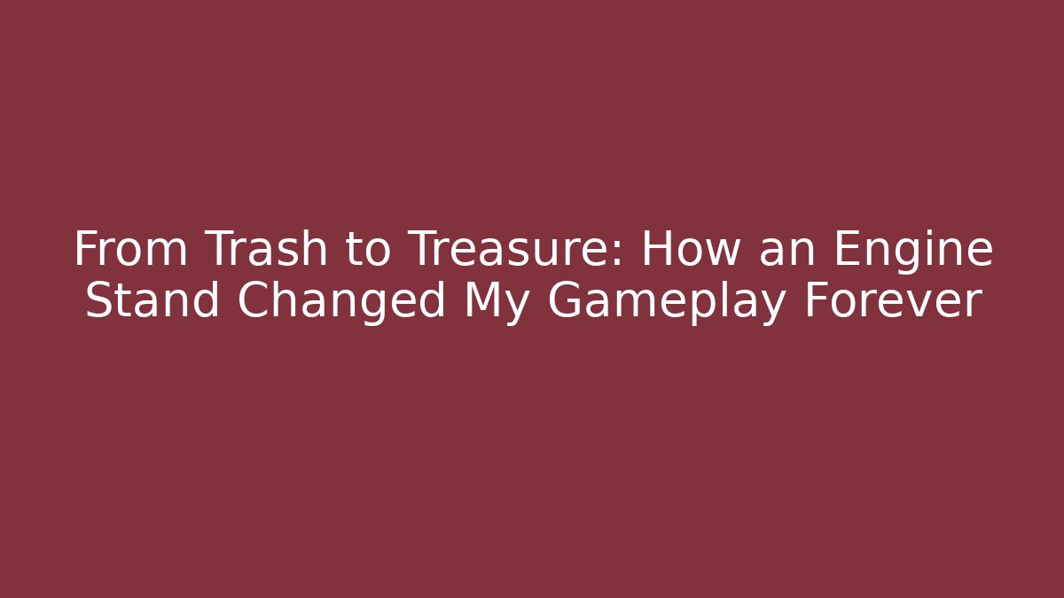 From Trash to Treasure: How an Engine Stand Changed My Gameplay Forever - Critter Realm