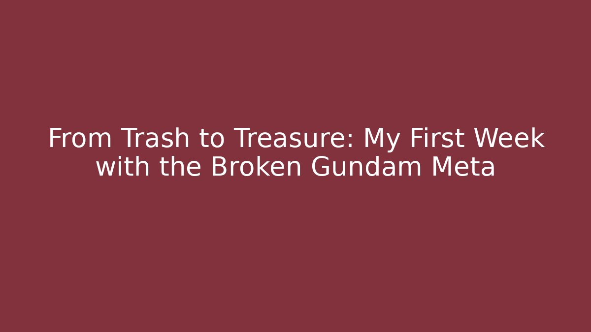 From Trash to Treasure: My First Week with the Broken Gundam Meta
