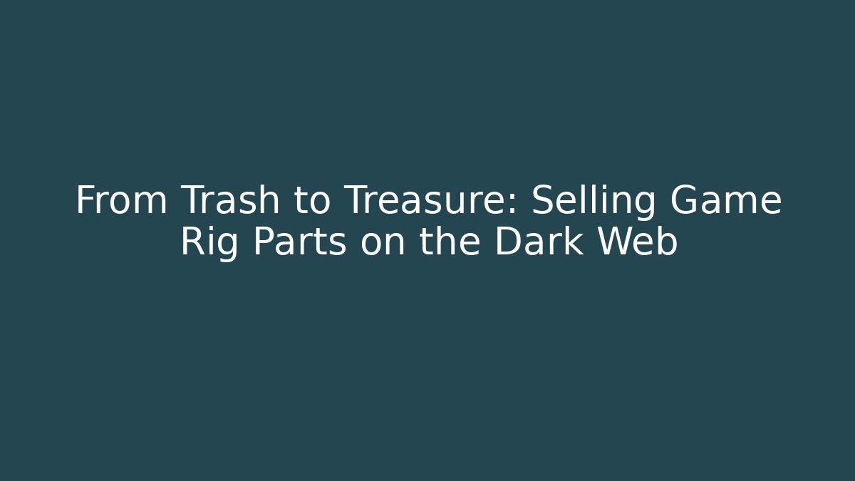 From Trash to Treasure: Selling Game Rig Parts on the Dark Web