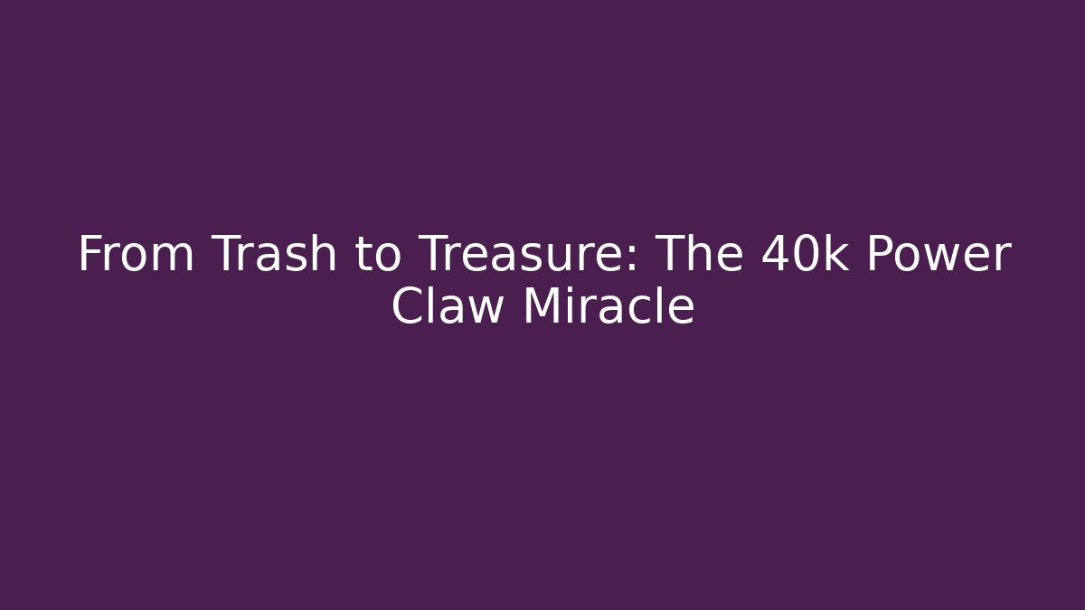 From Trash to Treasure: The 40k Power Claw Miracle