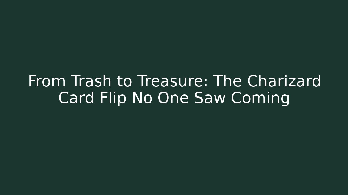From Trash to Treasure: The Charizard Card Flip No One Saw Coming