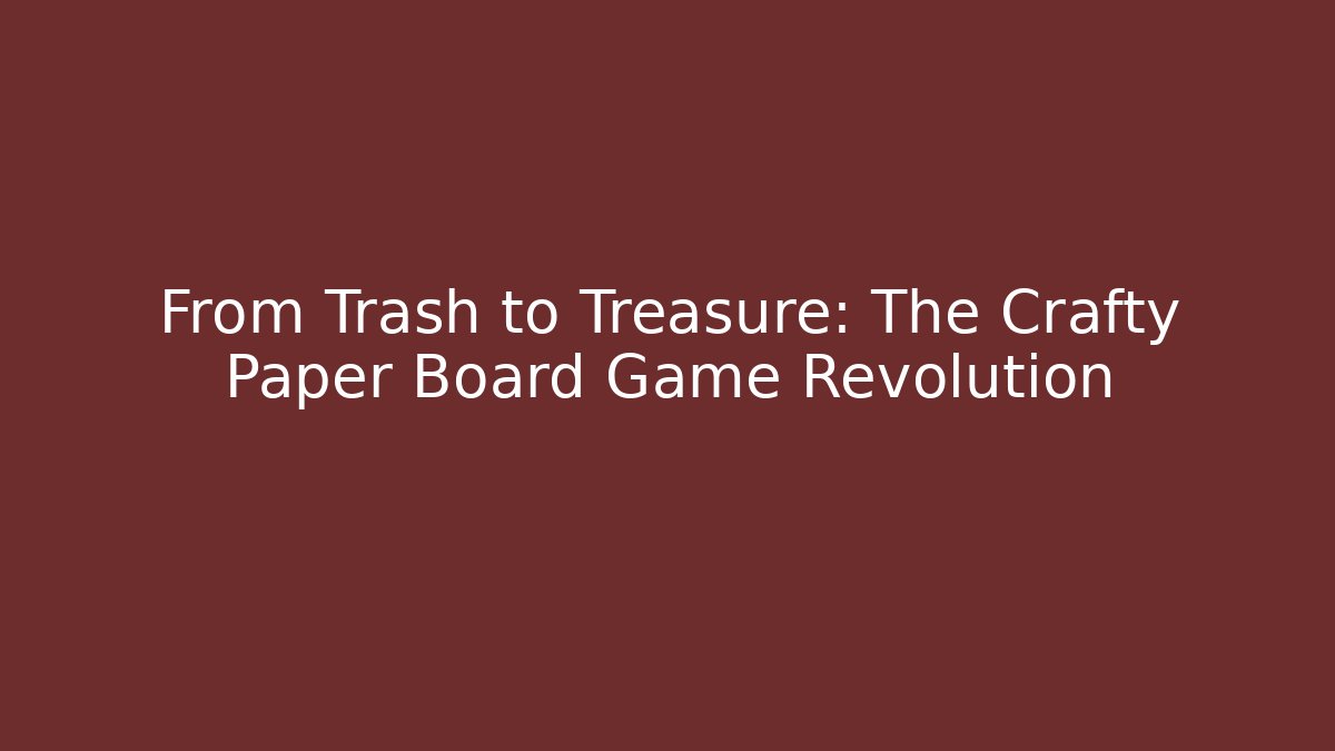 From Trash to Treasure: The Crafty Paper Board Game Revolution