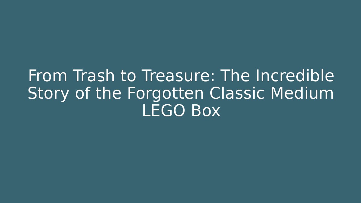 From Trash to Treasure: The Incredible Story of the Forgotten Classic Medium LEGO Box