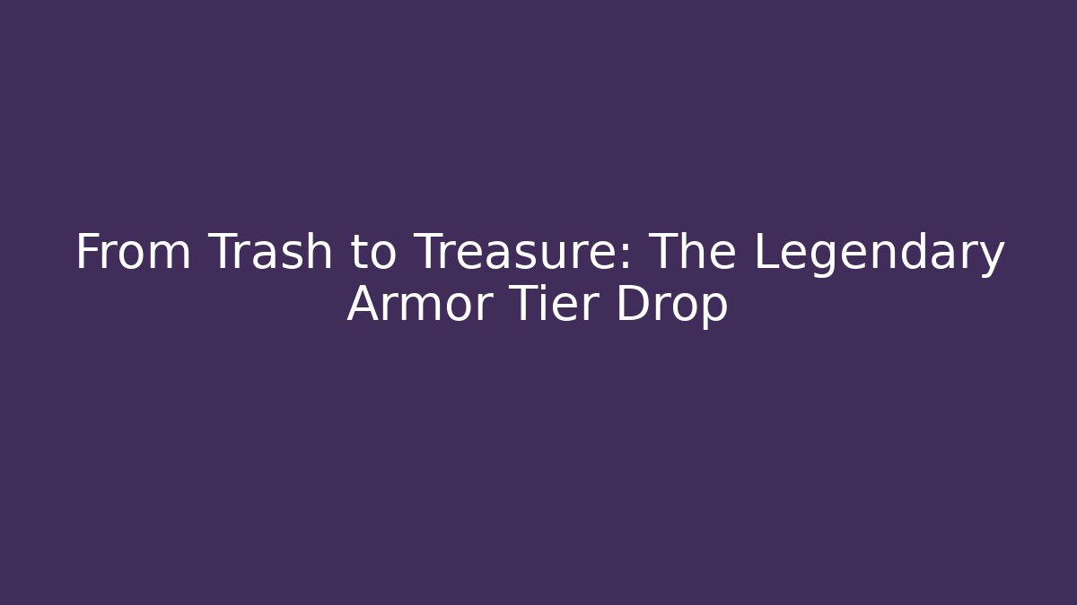 From Trash to Treasure: The Legendary Armor Tier Drop