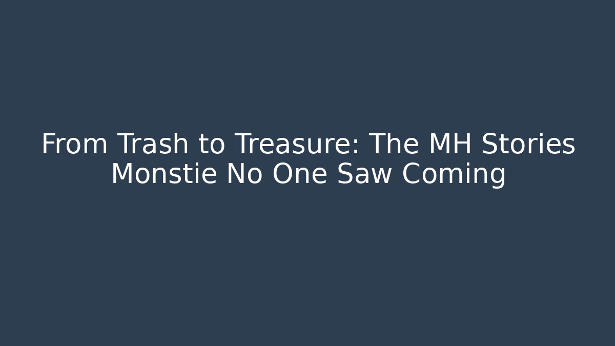 From Trash to Treasure: The MH Stories Monstie No One Saw Coming