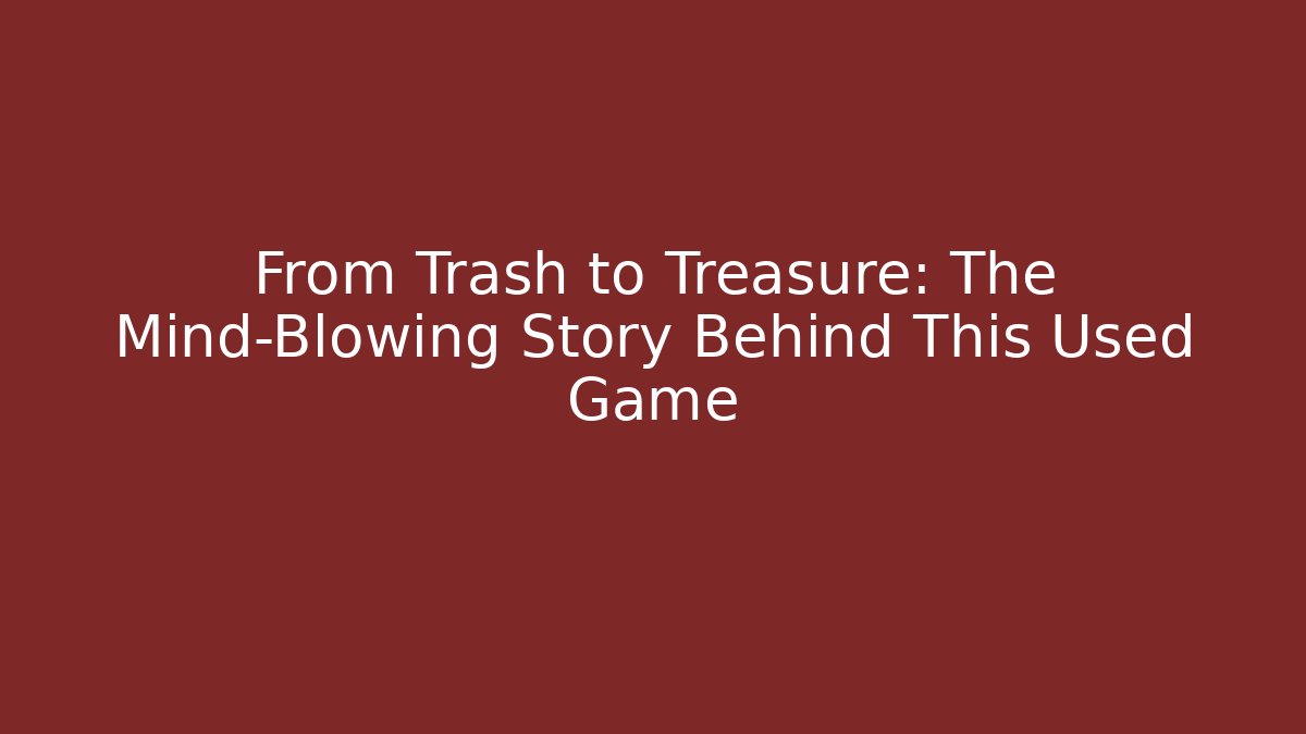 From Trash to Treasure: The Mind-Blowing Story Behind This Used Game