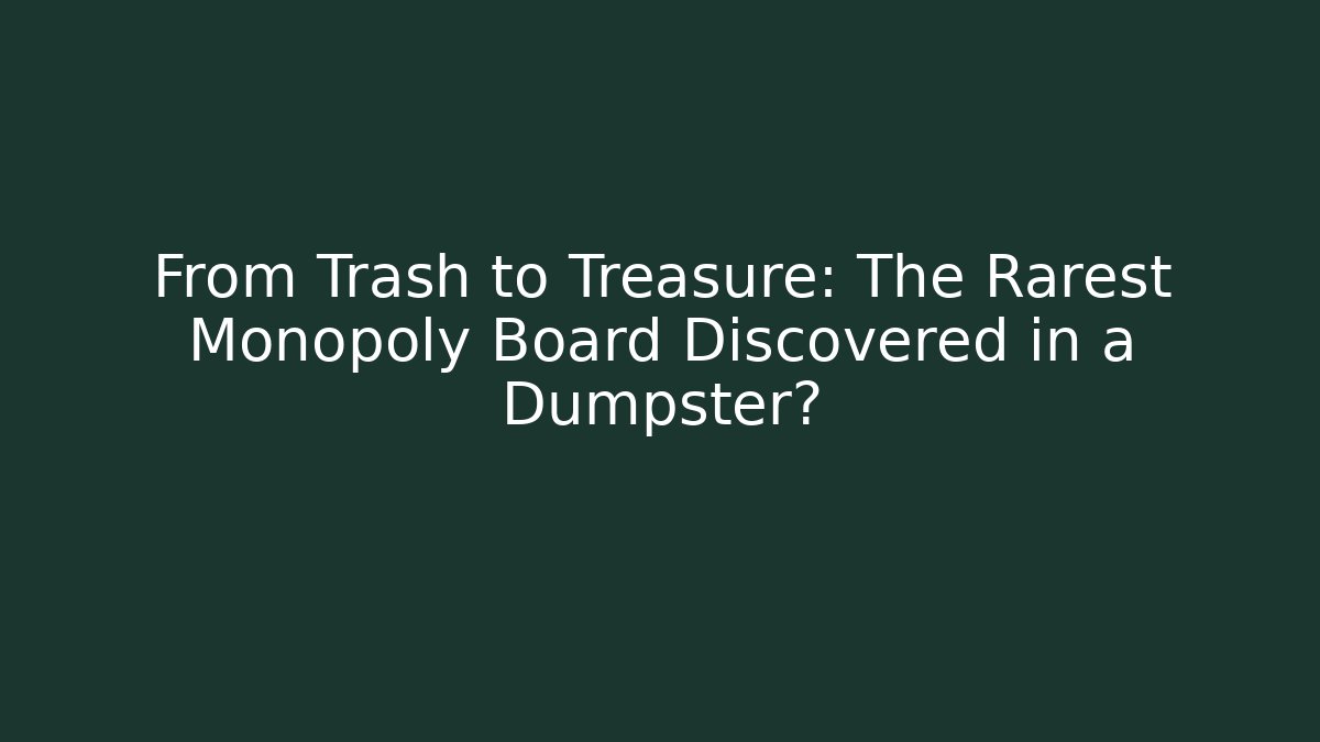 From Trash to Treasure: The Rarest Monopoly Board Discovered in a Dumpster?