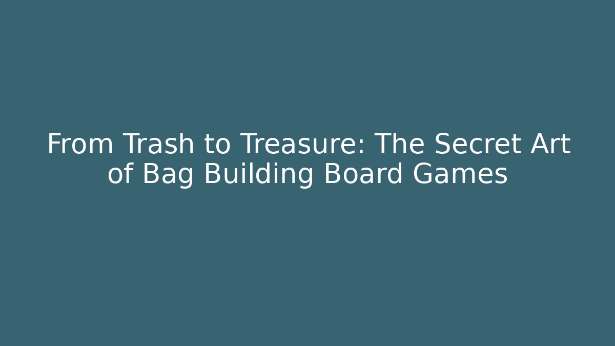 From Trash to Treasure: The Secret Art of Bag Building Board Games