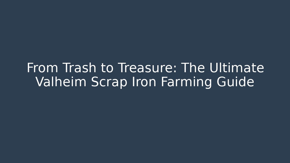 From Trash to Treasure: The Ultimate Valheim Scrap Iron Farming Guide - Critter Realm