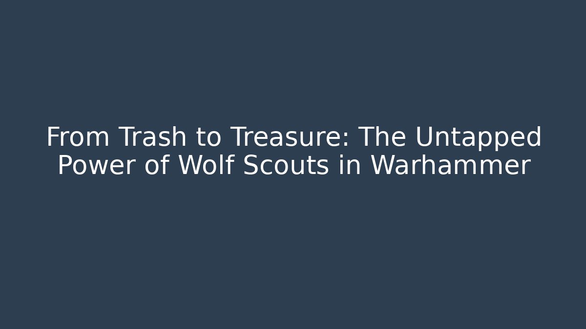 From Trash to Treasure: The Untapped Power of Wolf Scouts in Warhammer
