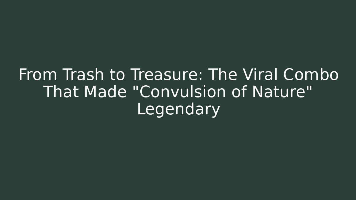 From Trash to Treasure: The Viral Combo That Made "Convulsion of Nature" Legendary