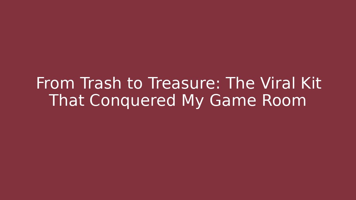From Trash to Treasure: The Viral Kit That Conquered My Game Room