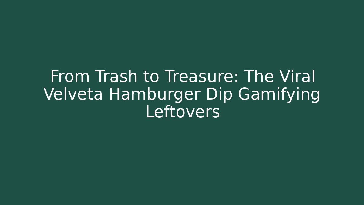 From Trash to Treasure: The Viral Velveta Hamburger Dip Gamifying Leftovers