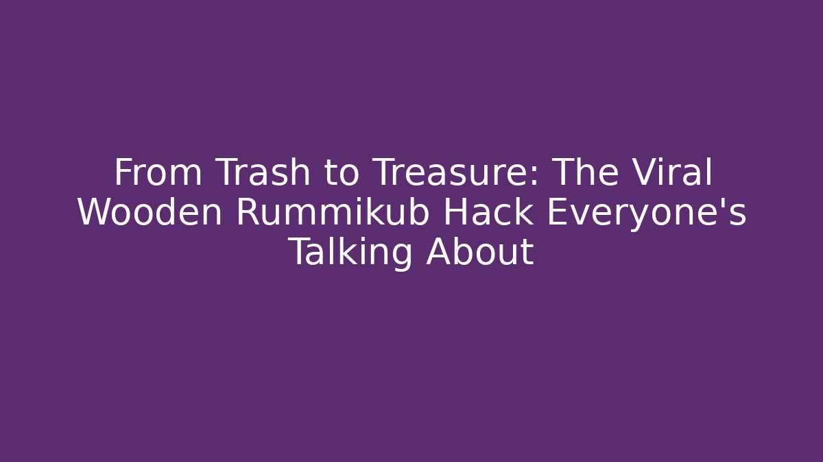 From Trash to Treasure: The Viral Wooden Rummikub Hack Everyone's Talking About
