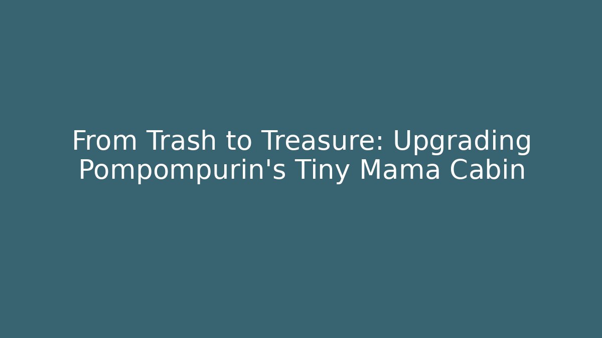 From Trash to Treasure: Upgrading Pompompurin's Tiny Mama Cabin