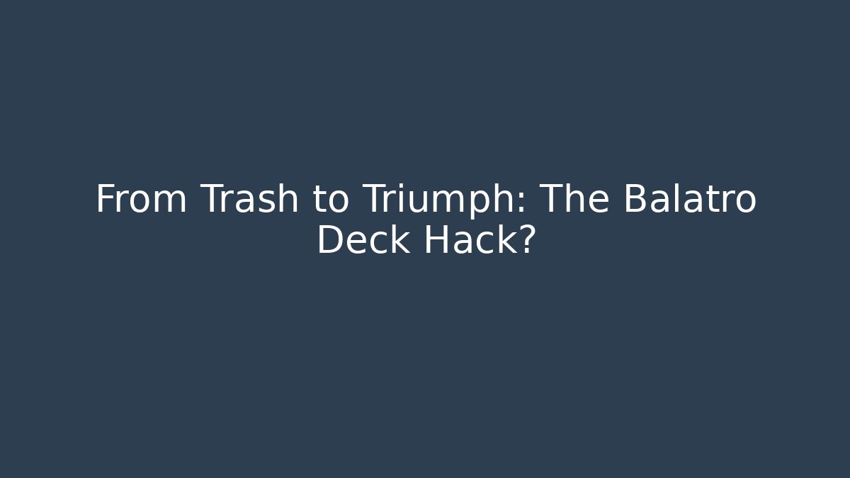 From Trash to Triumph: The Balatro Deck Hack?