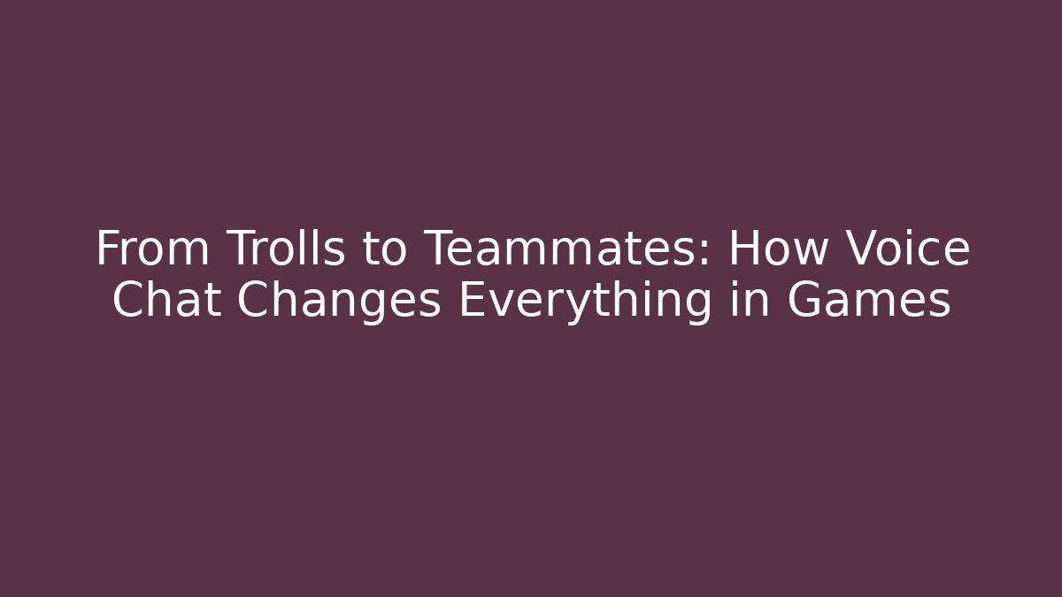 From Trolls to Teammates: How Voice Chat Changes Everything in Games