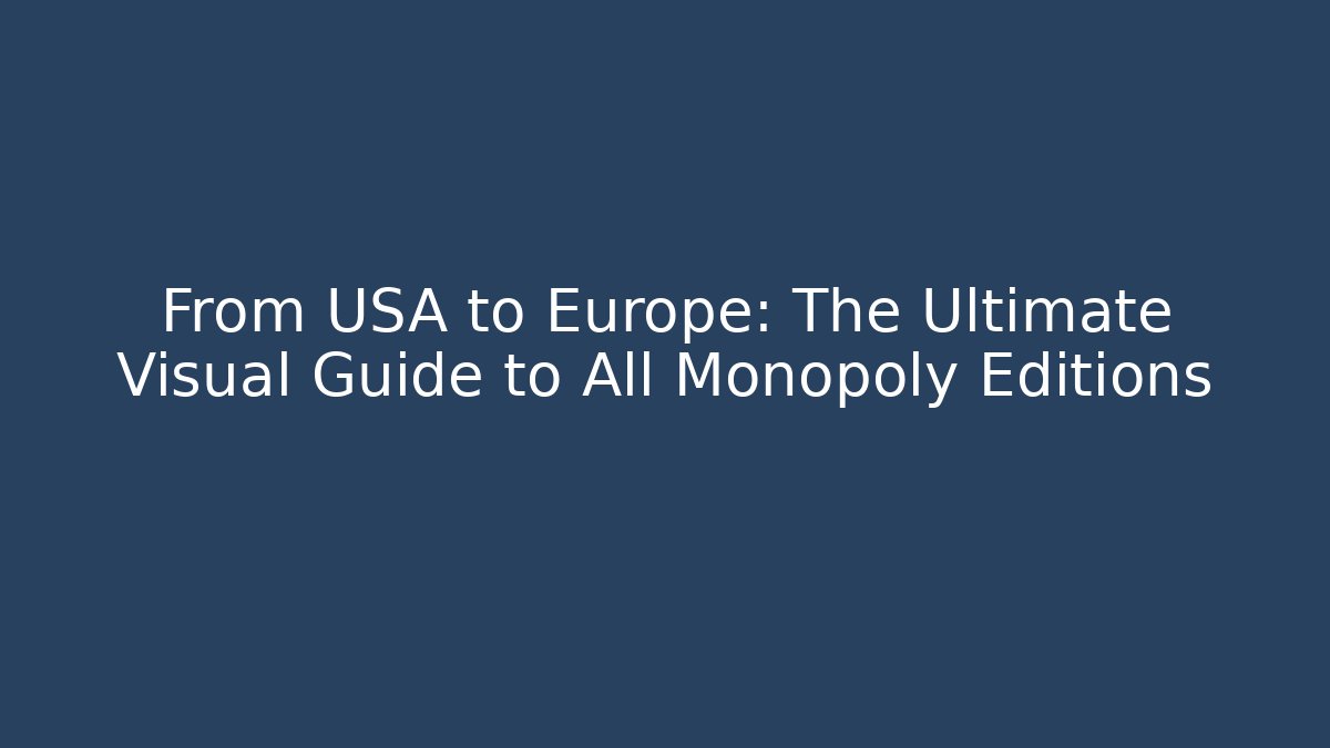 From USA to Europe: The Ultimate Visual Guide to All Monopoly Editions